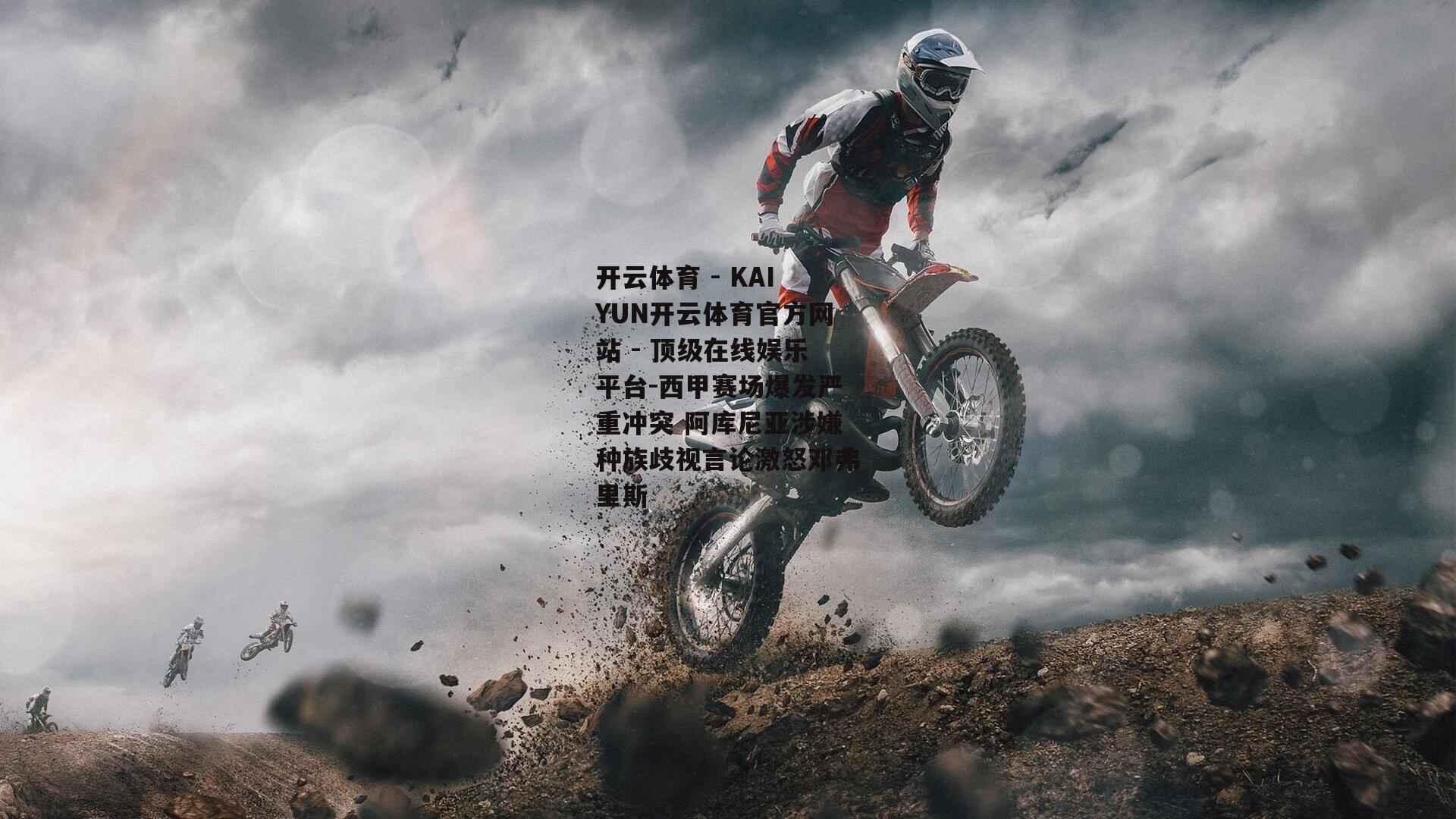 西甲赛场爆发严重冲突 阿库尼亚涉嫌种族歧视言论激怒邓弗里斯