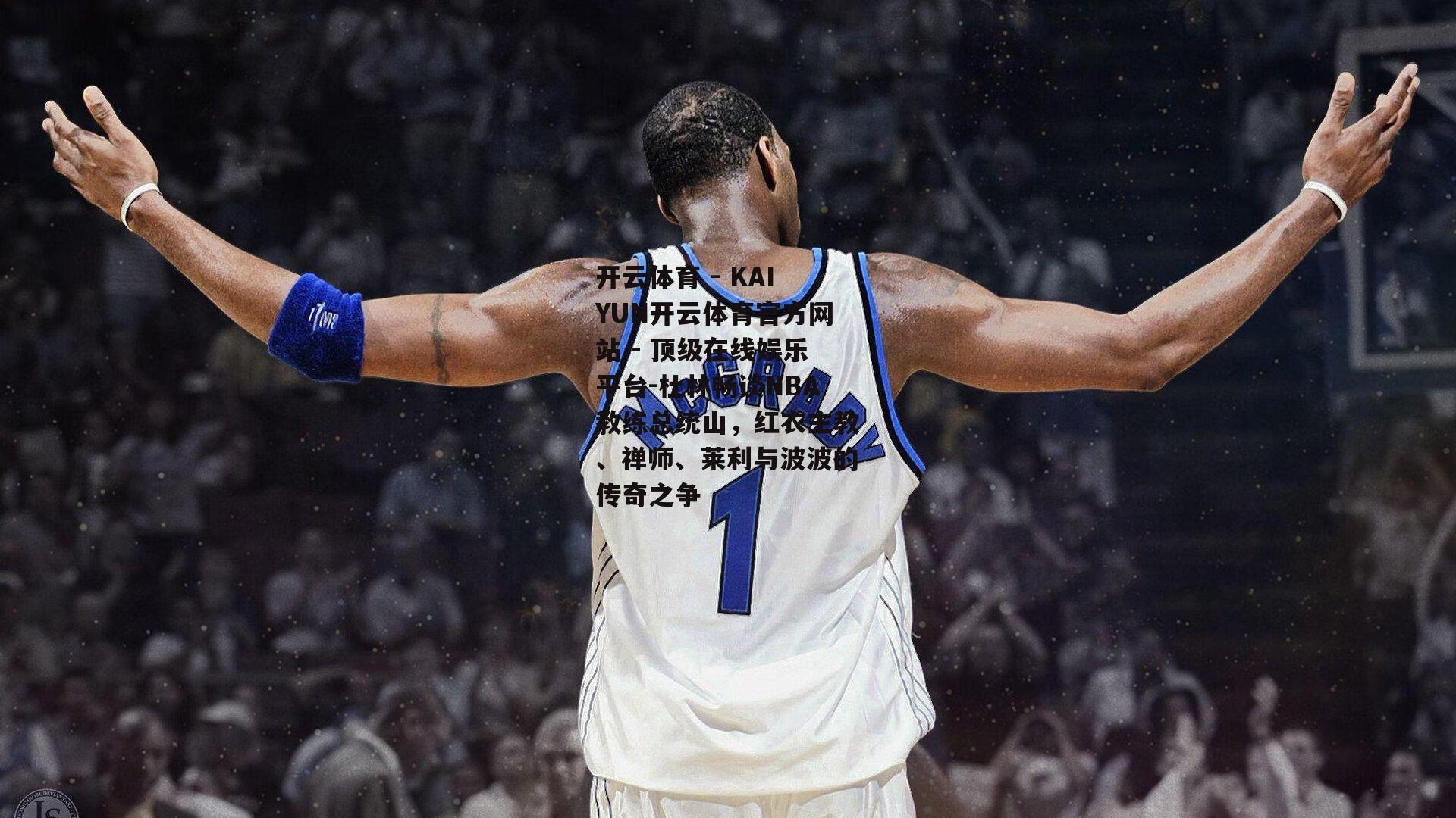 杜林畅谈NBA教练总统山，红衣主教、禅师、莱利与波波的传奇之争